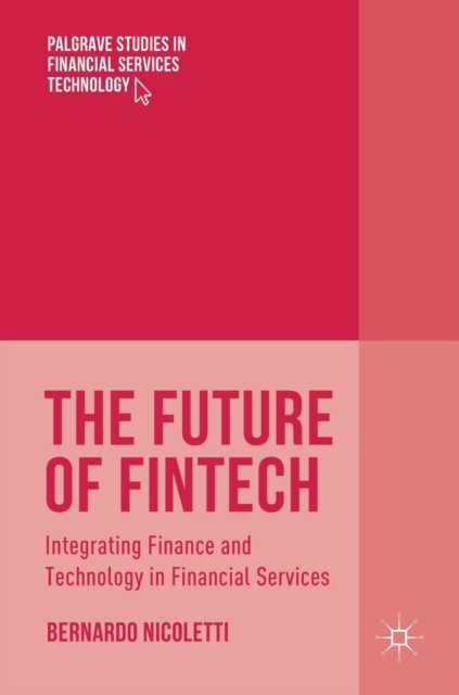 The Future of Fintech : Integrating Finance and Technology in Financial Services, Hardback Book