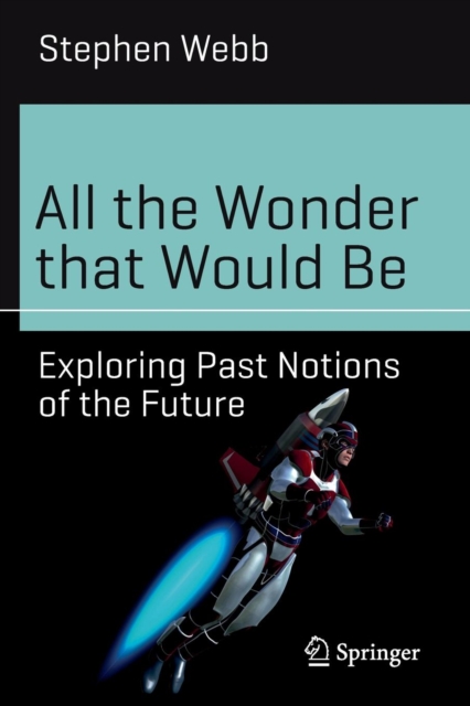 All the Wonder that Would Be : Exploring Past Notions of the Future, Paperback / softback Book