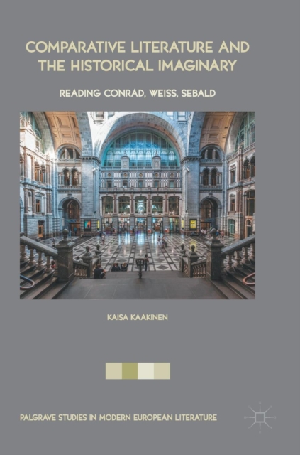 Comparative Literature and the Historical Imaginary : Reading Conrad, Weiss, Sebald, Hardback Book
