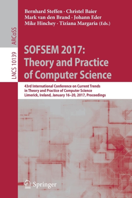 SOFSEM 2017: Theory and Practice of Computer Science : 43rd International Conference on Current Trends in Theory and Practice of Computer Science, Limerick, Ireland, January 16-20, 2017, Proceedings, Paperback / softback Book
