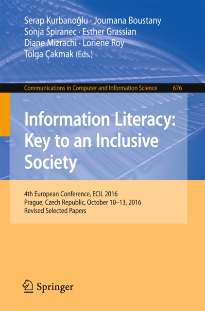 Information Literacy: Key to an Inclusive Society : 4th European Conference, ECIL 2016, Prague, Czech Republic, October 10-13, 2016, Revised Selected Papers, PDF eBook