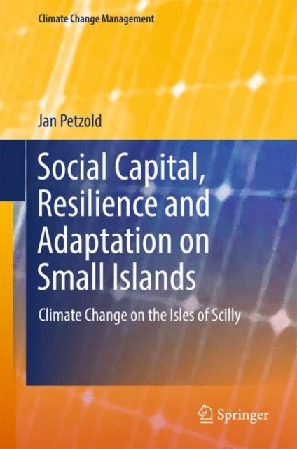 Social Capital, Resilience and Adaptation on Small Islands : Climate Change on the Isles of Scilly, Hardback Book