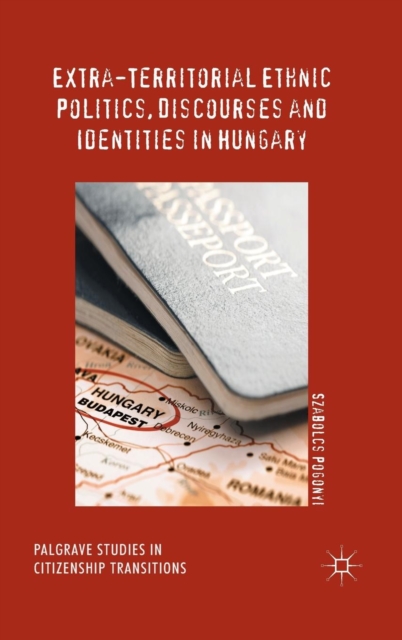 Extra-Territorial Ethnic Politics, Discourses and Identities in Hungary, Hardback Book