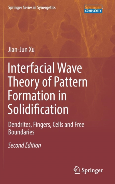 Interfacial Wave Theory of Pattern Formation in Solidification : Dendrites, Fingers, Cells and Free Boundaries, Hardback Book