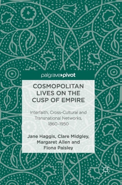 Cosmopolitan Lives on the Cusp of Empire : Interfaith, Cross-Cultural and Transnational Networks, 1860-1950, Hardback Book