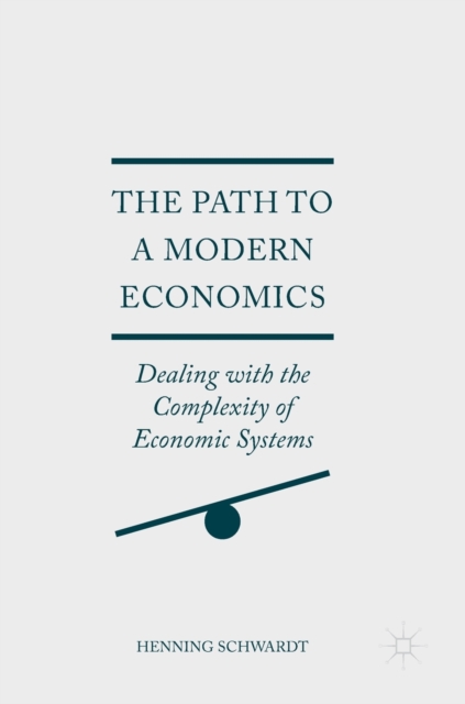 The Path to a Modern Economics : Dealing with the Complexity of Economic Systems, Hardback Book