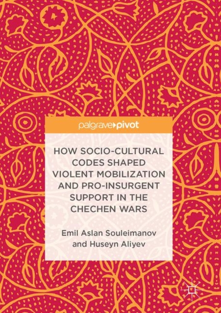 How Socio-Cultural Codes Shaped Violent Mobilization and Pro-Insurgent Support in the Chechen Wars, Hardback Book
