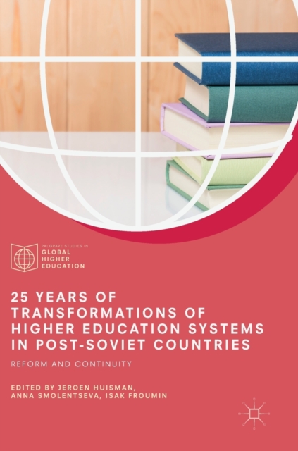 25 Years of Transformations of Higher Education Systems in Post-Soviet Countries : Reform and Continuity, Hardback Book