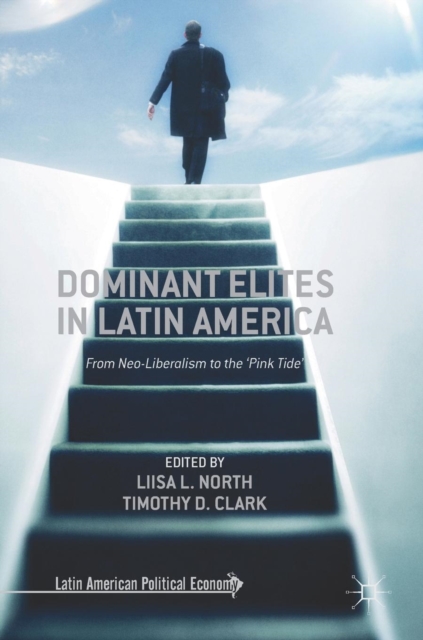 Dominant Elites in Latin America : From Neo-Liberalism to the ‘Pink Tide’, Hardback Book