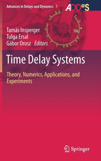 Time Delay Systems : Theory, Numerics, Applications, and Experiments, Hardback Book