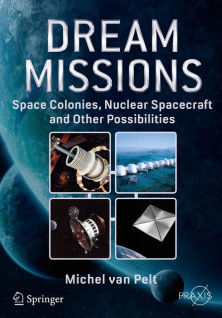 Dream Missions : Space Colonies, Nuclear Spacecraft and Other Possibilities, Paperback / softback Book