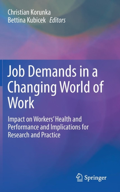 Job Demands in a Changing World of Work : Impact on Workers' Health and Performance and Implications for Research and Practice, Hardback Book