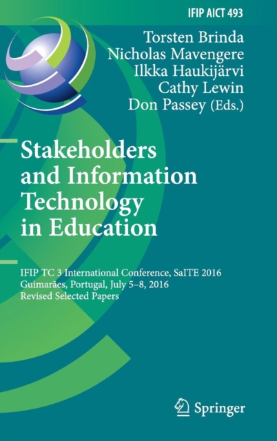 Stakeholders and Information Technology in Education : IFIP TC 3 International Conference, SaITE 2016, Guimaraes, Portugal, July 5-8, 2016, Revised Selected Papers, Hardback Book