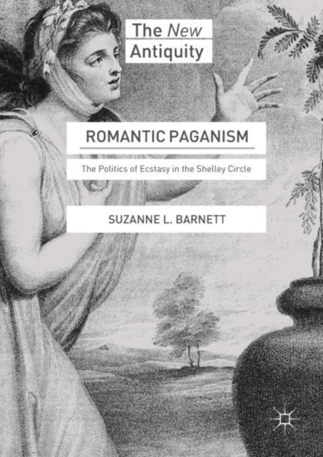Romantic Paganism : The Politics of Ecstasy in the Shelley Circle, Hardback Book