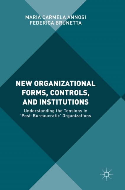 New Organizational Forms, Controls, and Institutions : Understanding the Tensions in ‘Post-Bureaucratic' Organizations, Hardback Book