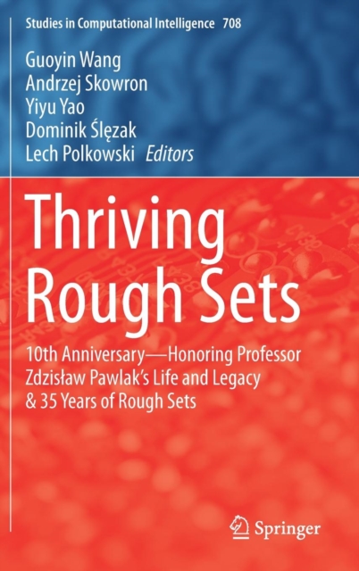 Thriving Rough Sets : 10th Anniversary - Honoring Professor Zdzislaw Pawlak's Life and Legacy & 35 Years of Rough Sets, Hardback Book