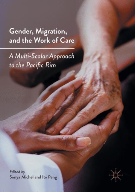 Gender, Migration, and the Work of Care : A Multi-Scalar Approach to the Pacific Rim, Hardback Book