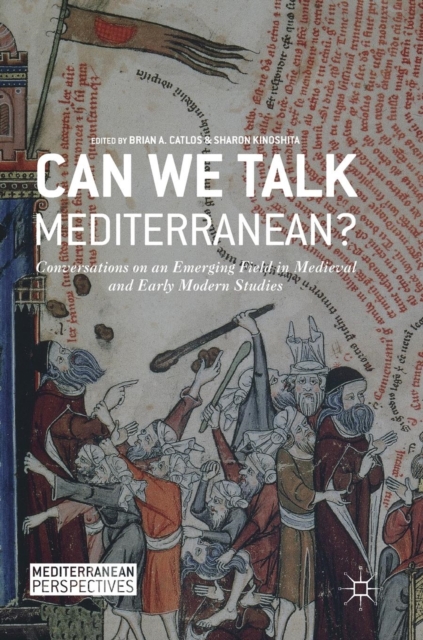 Can We Talk Mediterranean? : Conversations on an Emerging Field in Medieval and Early Modern Studies, Hardback Book