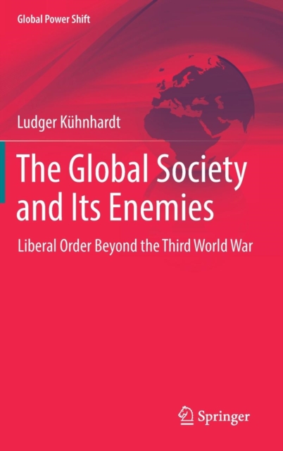 The Global Society and Its Enemies : Liberal Order Beyond the Third World War, Hardback Book