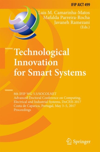 Technological Innovation for Smart Systems : 8th IFIP WG 5.5/SOCOLNET Advanced Doctoral Conference on Computing, Electrical and Industrial Systems, DoCEIS 2017, Costa de Caparica, Portugal, May 3-5, 2, Hardback Book