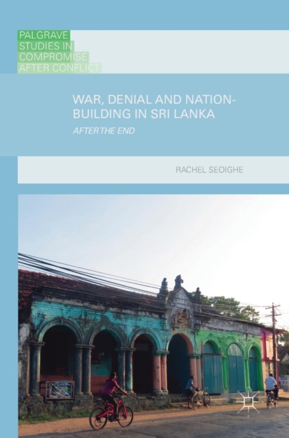 War, Denial and Nation-Building in Sri Lanka : After the End, Hardback Book