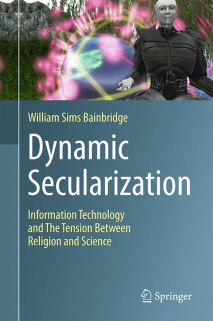 Dynamic Secularization : Information Technology and the Tension Between Religion and Science, Hardback Book