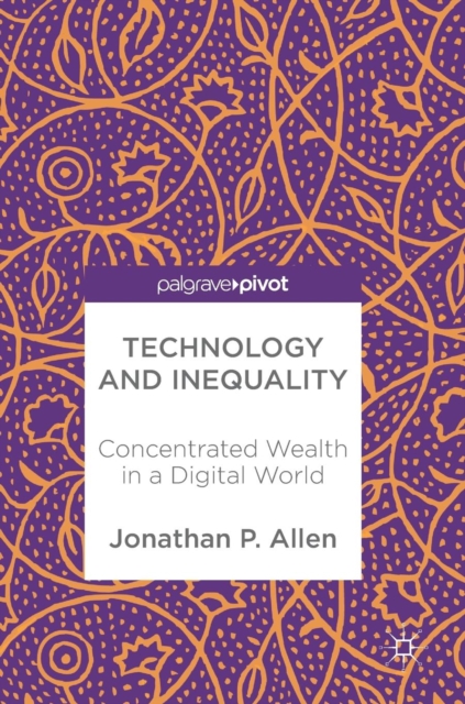 Technology and Inequality : Concentrated Wealth in a Digital World, Hardback Book