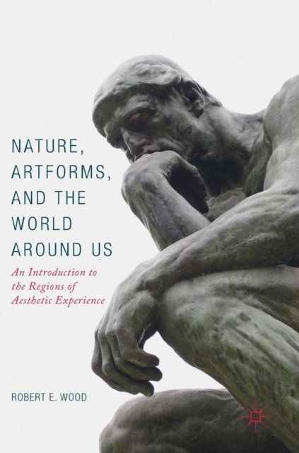 Nature, Artforms, and the World Around Us : An Introduction to the Regions of Aesthetic Experience, Hardback Book