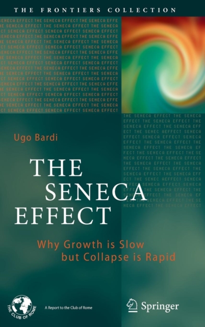 The Seneca Effect : Why Growth is Slow but Collapse is Rapid, Hardback Book