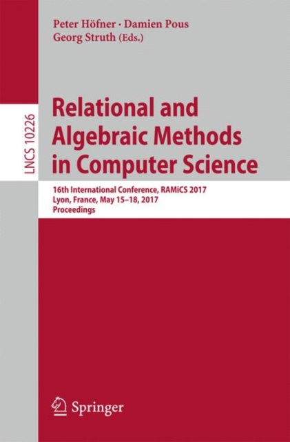 Relational and Algebraic Methods in Computer Science : 16th International Conference, RAMiCS 2017, Lyon, France, May 15-18, 2017, Proceedings, Paperback / softback Book