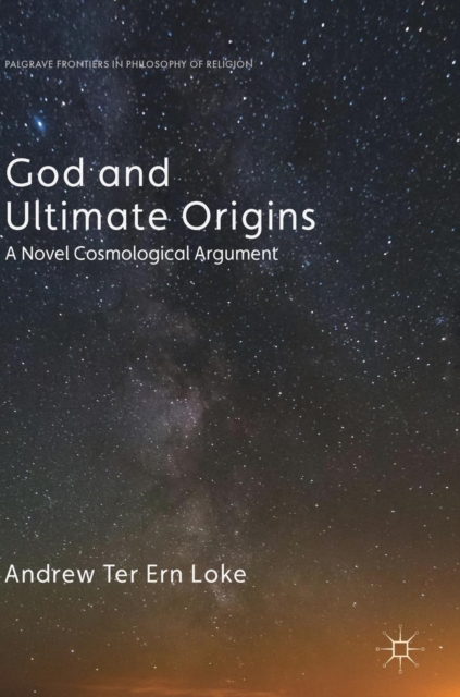 God and Ultimate Origins : A Novel Cosmological Argument, Hardback Book