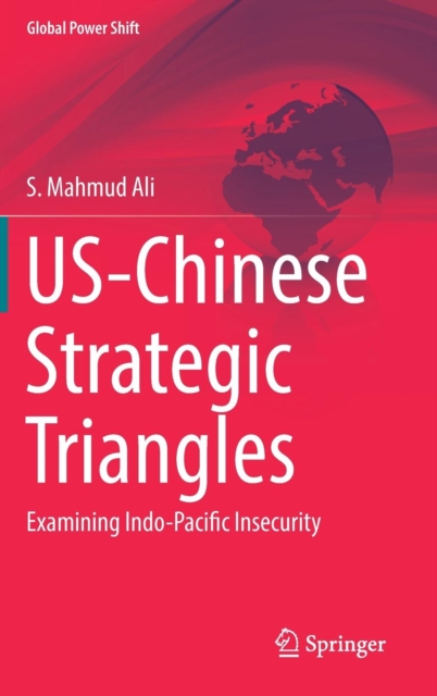 US-Chinese Strategic Triangles : Examining Indo-Pacific Insecurity, Hardback Book
