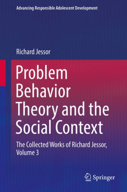Problem Behavior Theory and the Social Context : The Collected Works of Richard Jessor, Volume 3, Hardback Book