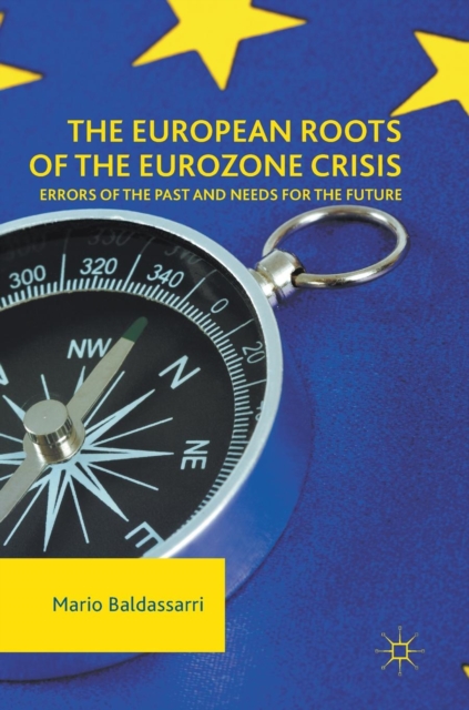 The European Roots of the Eurozone Crisis : Errors of the Past and Needs for the Future, Hardback Book