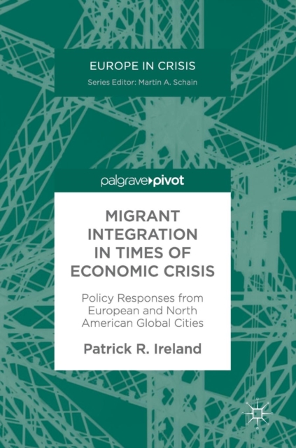 Migrant Integration in Times of Economic Crisis : Policy Responses from European and North American Global Cities, Hardback Book