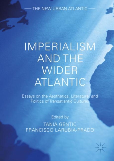 Imperialism and the Wider Atlantic : Essays on the Aesthetics, Literature, and Politics of Transatlantic Cultures, Hardback Book