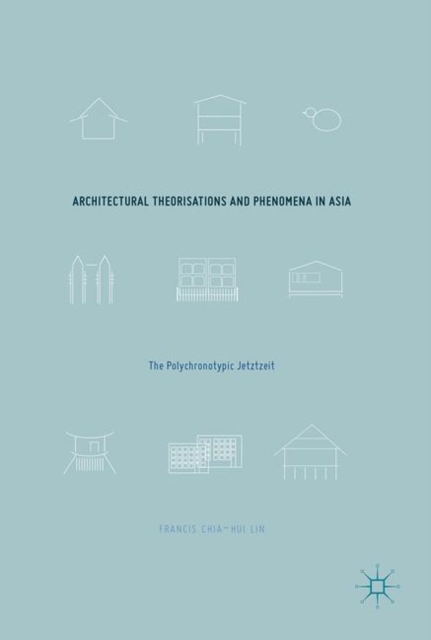 Architectural Theorisations and Phenomena in Asia : The Polychronotypic Jetztzeit, Hardback Book