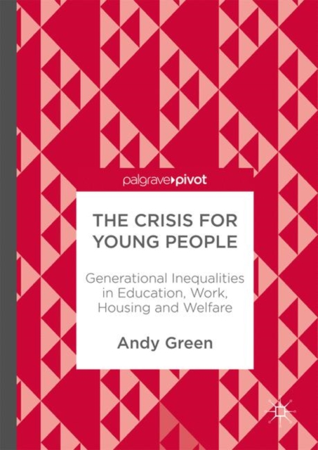 The Crisis for Young People : Generational Inequalities in Education, Work, Housing and Welfare, Hardback Book