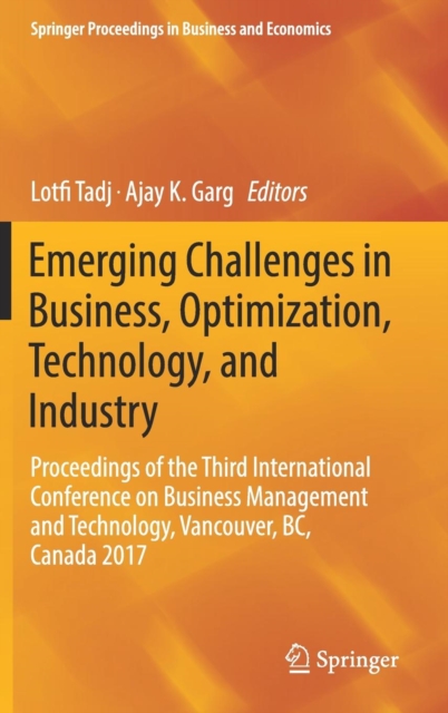 Emerging Challenges in Business, Optimization, Technology, and Industry : Proceedings of the Third International Conference on Business Management and Technology, Vancouver, BC, Canada 2017, Hardback Book