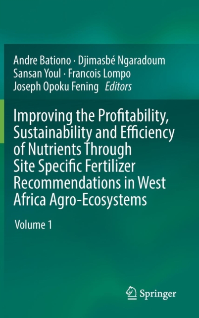 Improving the Profitability, Sustainability and Efficiency of Nutrients Through Site Specific Fertilizer Recommendations in West Africa Agro-Ecosystems : Volume 1, Hardback Book