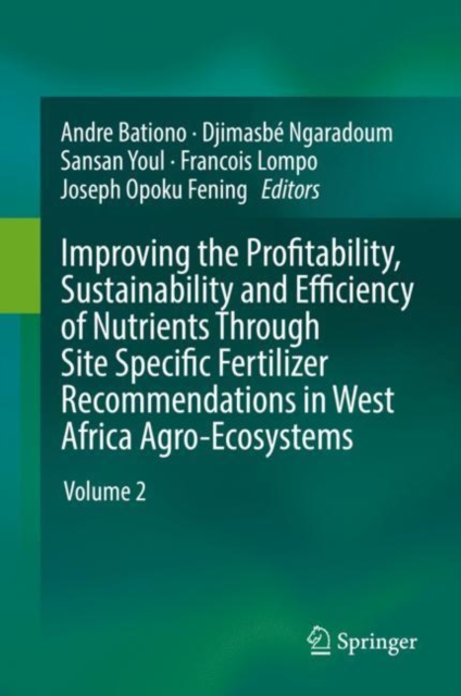 Improving the Profitability, Sustainability and Efficiency of Nutrients Through Site Specific Fertilizer Recommendations in West Africa Agro-Ecosystems : Volume 2, Hardback Book
