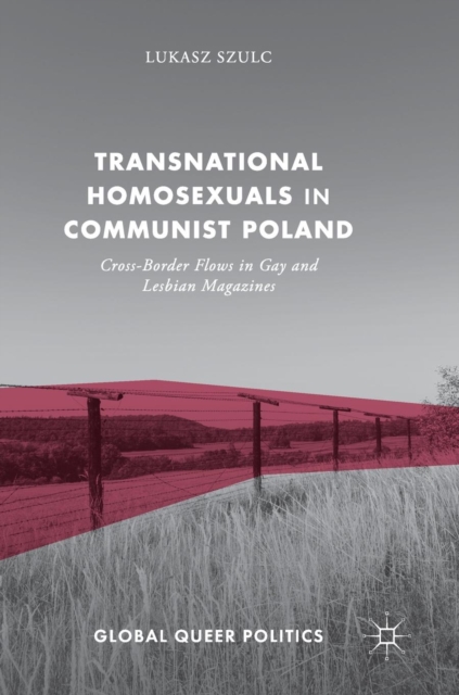 Transnational Homosexuals in Communist Poland : Cross-Border Flows in Gay and Lesbian Magazines, Hardback Book