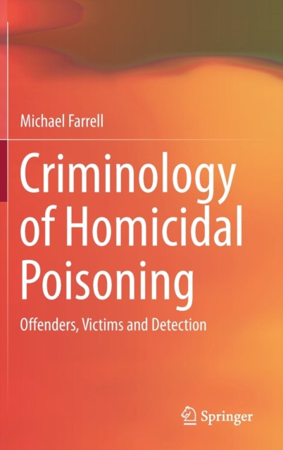 Criminology of Homicidal Poisoning : Offenders, Victims and Detection, Hardback Book