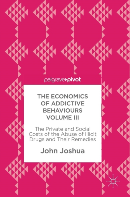 The Economics of Addictive Behaviours Volume III : The Private and Social Costs of the Abuse of Illicit Drugs and Their Remedies, Hardback Book