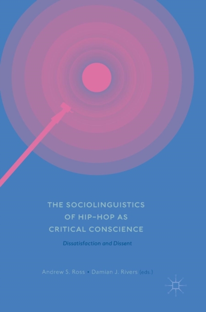 The Sociolinguistics of Hip-hop as Critical Conscience : Dissatisfaction and Dissent, Hardback Book