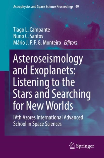 Asteroseismology and Exoplanets: Listening to the Stars and Searching for New Worlds : IVth Azores International Advanced School in Space Sciences, Hardback Book