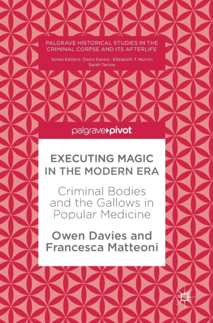 Executing Magic in the Modern Era : Criminal Bodies and the Gallows in Popular Medicine, Hardback Book