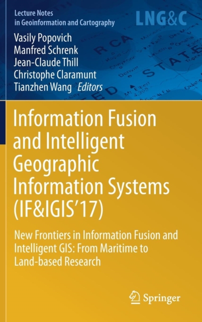 Information Fusion and Intelligent Geographic Information Systems (IF&IGIS'17) : New Frontiers in Information Fusion and Intelligent GIS: From Maritime to Land-based Research, Hardback Book