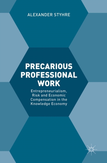 Precarious Professional Work : Entrepreneurialism, Risk and Economic Compensation in the Knowledge Economy, Hardback Book