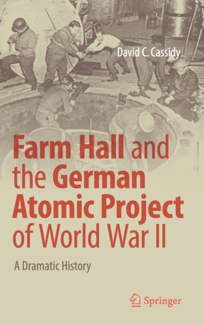 Farm Hall and the German Atomic Project of World War II : A Dramatic History, Hardback Book